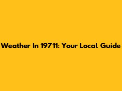 Weather In 19711: Your Local Guide