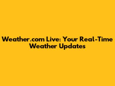 Weather.com Live: Your Real-Time Weather Updates