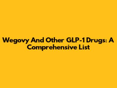 Wegovy And Other GLP-1 Drugs: A Comprehensive List