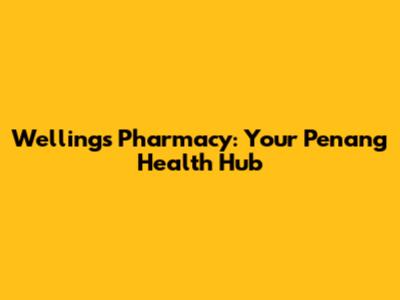Wellings Pharmacy: Your Penang Health Hub