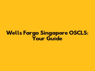 Wells Fargo Singapore OSCLS: Your Guide