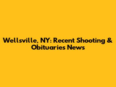 Wellsville, NY: Recent Shooting & Obituaries News