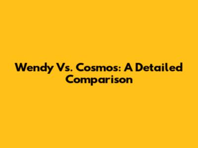 Wendy Vs. Cosmos: A Detailed Comparison