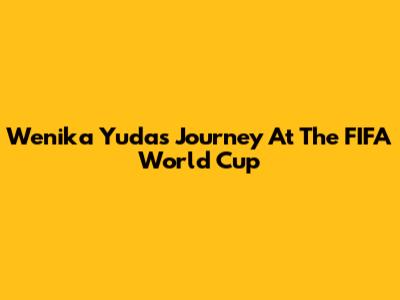 Wenika Yuda's Journey At The FIFA World Cup
