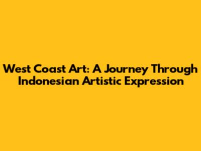 West Coast Art: A Journey Through Indonesian Artistic Expression