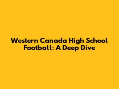 Western Canada High School Football: A Deep Dive