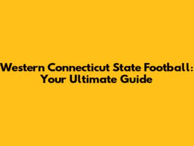 Western Connecticut State Football: Your Ultimate Guide
