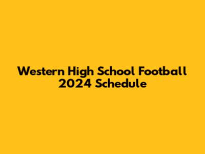 Western High School Football 2024 Schedule