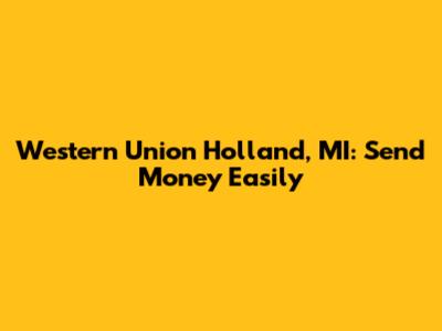 Western Union Holland, MI: Send Money Easily