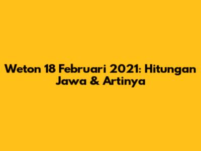 Weton 18 Februari 2021: Hitungan Jawa & Artinya