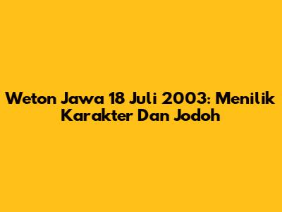 Weton Jawa 18 Juli 2003: Menilik Karakter Dan Jodoh