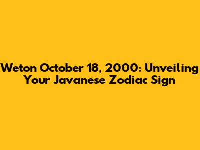 Weton October 18, 2000: Unveiling Your Javanese Zodiac Sign