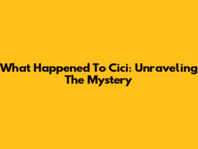 What Happened To Cici: Unraveling The Mystery