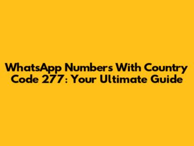 WhatsApp Numbers With Country Code 277: Your Ultimate Guide