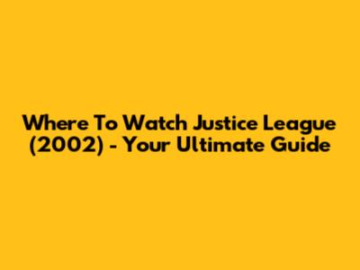 Where To Watch Justice League (2002) - Your Ultimate Guide