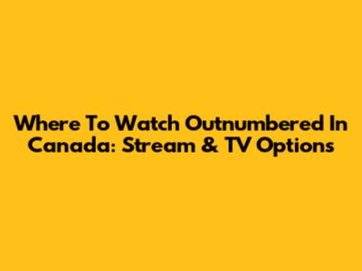 Where To Watch Outnumbered In Canada: Stream & TV Options