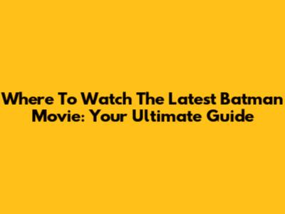 Where To Watch The Latest Batman Movie: Your Ultimate Guide