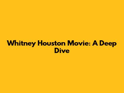 Whitney Houston Movie: A Deep Dive