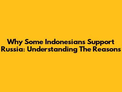 Why Some Indonesians Support Russia: Understanding The Reasons