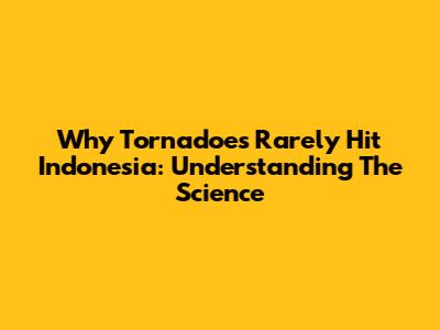 Why Tornadoes Rarely Hit Indonesia: Understanding The Science