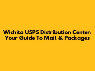 Wichita USPS Distribution Center: Your Guide To Mail & Packages