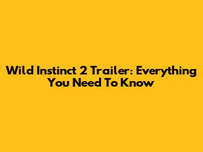 Wild Instinct 2 Trailer: Everything You Need To Know