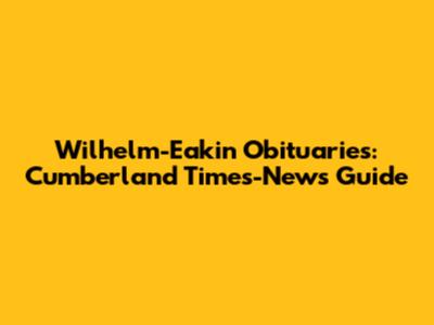 Wilhelm-Eakin Obituaries: Cumberland Times-News Guide