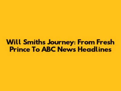 Will Smith's Journey: From Fresh Prince To ABC News Headlines