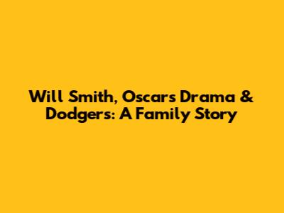Will Smith, Oscars Drama & Dodgers: A Family Story