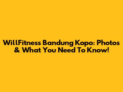 WillFitness Bandung Kopo: Photos & What You Need To Know!