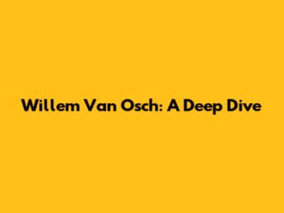 Willem Van Osch: A Deep Dive