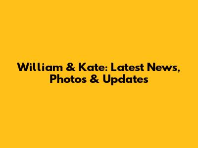 William & Kate: Latest News, Photos & Updates