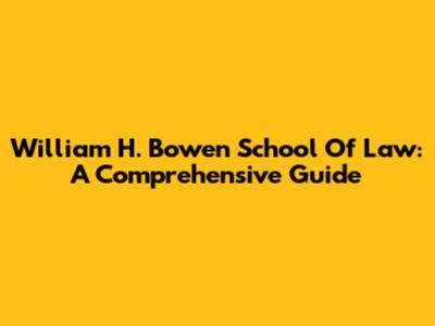William H. Bowen School Of Law: A Comprehensive Guide