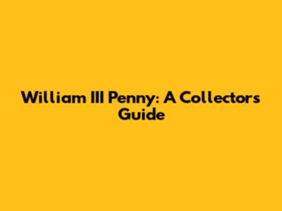 William III Penny: A Collector's Guide