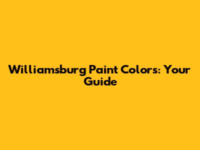 Williamsburg Paint Colors: Your Guide