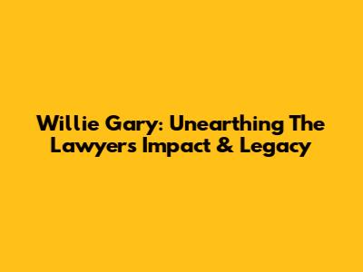 Willie Gary: Unearthing The Lawyer's Impact & Legacy