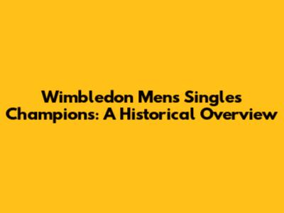 Wimbledon Men's Singles Champions: A Historical Overview