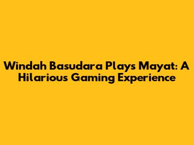 Windah Basudara Plays 'Mayat': A Hilarious Gaming Experience