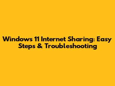 Windows 11 Internet Sharing: Easy Steps & Troubleshooting