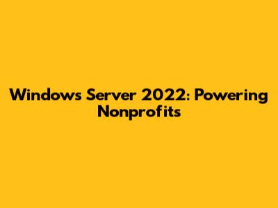 Windows Server 2022: Powering Nonprofits