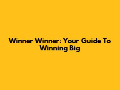 Winner Winner: Your Guide To Winning Big