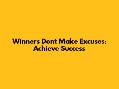 Winners Don't Make Excuses: Achieve Success