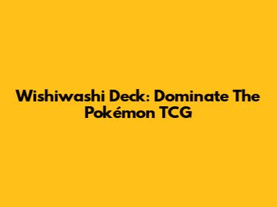Wishiwashi Deck: Dominate The Pokémon TCG