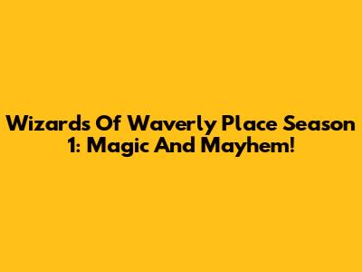 Wizards Of Waverly Place Season 1: Magic And Mayhem!