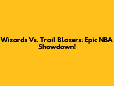Wizards Vs. Trail Blazers: Epic NBA Showdown!