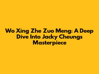 Wo Xing Zhe Zuo Meng: A Deep Dive Into Jacky Cheung's Masterpiece