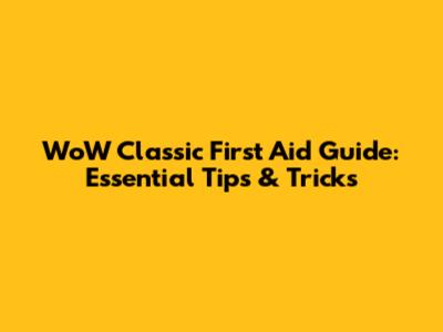 WoW Classic First Aid Guide: Essential Tips & Tricks