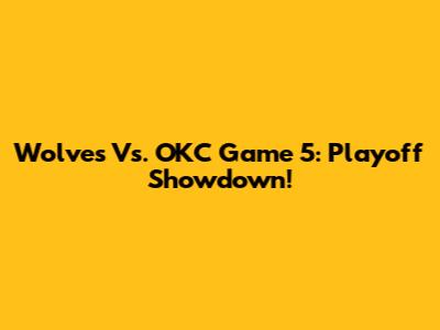 Wolves Vs. OKC Game 5: Playoff Showdown!