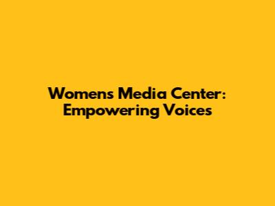 Women's Media Center: Empowering Voices