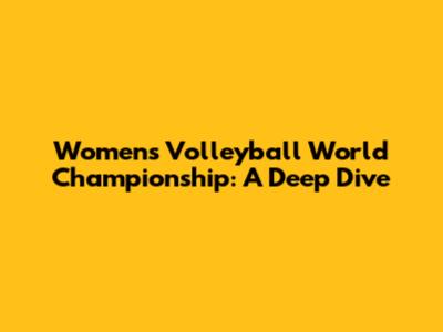 Women's Volleyball World Championship: A Deep Dive